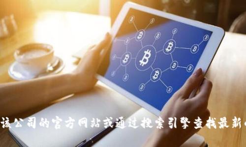 抱歉，我无法提供特定公司的客服电话。建议您访问该公司的官方网站或通过搜索引擎查找最新的联系信息。如果您有其他问题需要帮助，欢迎提出！