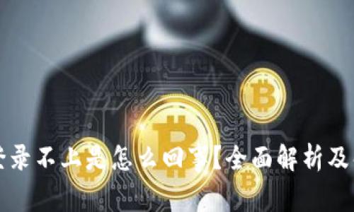 比特派登录不上是怎么回事？全面解析及解决方案