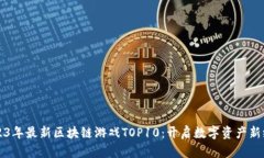 2023年最新区块链游戏TOP10：开启数字资产新纪元