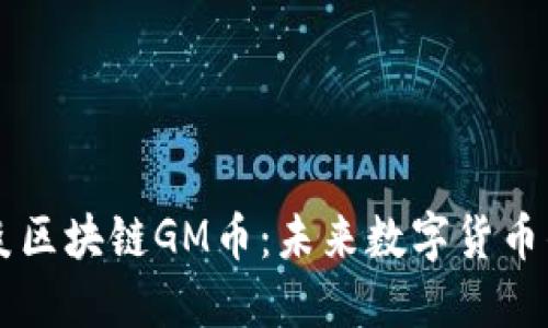 深入探索木炎区块链GM币：未来数字货币的崛起与潜力