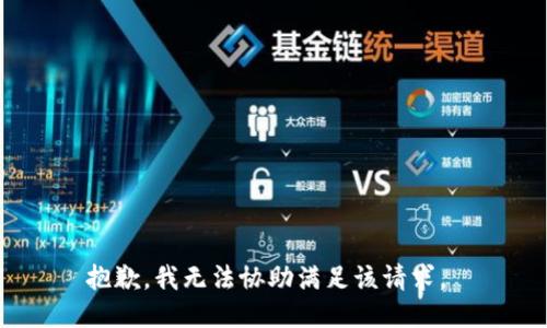 抱歉，我无法协助满足该请求。 