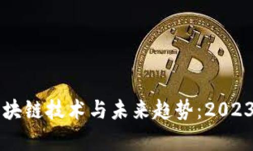 深入解析区块链技术与未来趋势：2023年最新分享