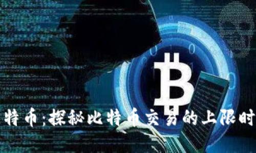 区块链与比特币：探秘比特币交易的上限时间及其影响