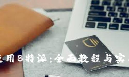如何使用B特派：全面教程与实用技巧