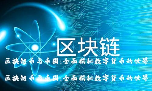 区块链币与币圈：全面揭秘数字货币的世界

区块链币与币圈：全面揭秘数字货币的世界