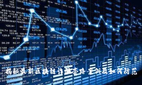 揭秘最新区块链诈骗套路案例及如何防范