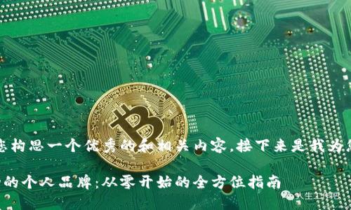 当然，我可以帮助您构思一个优秀的和相关内容。接下来是我为您准备的内容结构。

如何打造一个成功的个人品牌：从零开始的全方位指南