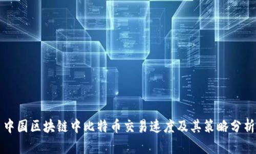 中国区块链中比特币交易速度及其策略分析