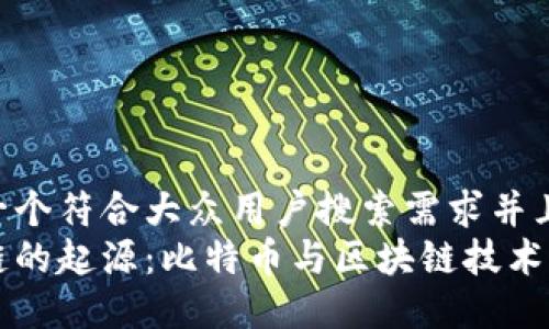 思考一个符合大众用户搜索需求并且的  
区块链的起源：比特币与区块链技术的关系