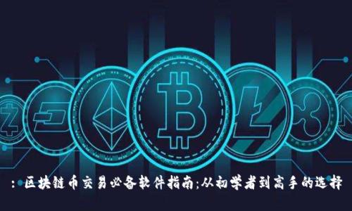 : 区块链币交易必备软件指南：从初学者到高手的选择