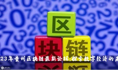 2023年贵州区块链最新论坛：探索数字经济的未来