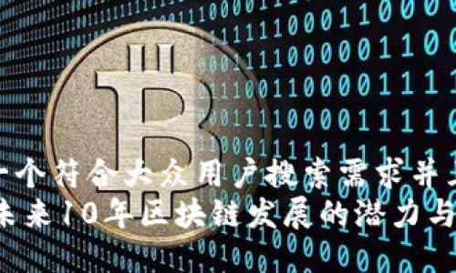 思考一个符合大众用户搜索需求并且的  
Pi币：未来10年区块链发展的潜力与展望