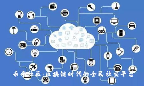 币乎社区：区块链时代的全民社交平台